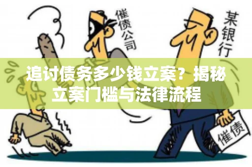 追讨债务多少钱立案？揭秘立案门槛与法律流程