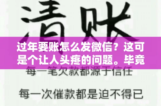 过年要账怎么发微信？这可是个让人头疼的问题。毕竟，过年期间大家都忙着团圆，谁也不想在这个时候谈钱。但是，该要的钱还是要要的。今天，我就来和大家聊聊，过年要账怎么发微信，希望能帮到大家。