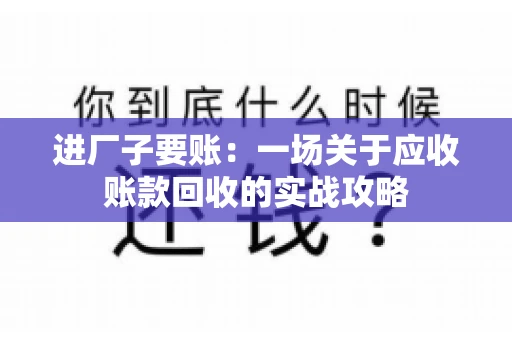进厂子要账：一场关于应收账款回收的实战攻略