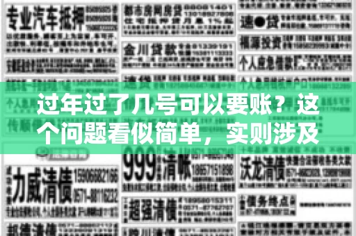 过年过了几号可以要账？这个问题看似简单，实则涉及法律、习俗等多方面因素。今天，我们就来聊聊这个话题，希望能为大家提供一些有用的信息。
