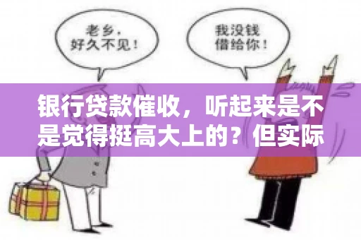 银行贷款催收，听起来是不是觉得挺高大上的？但实际操作起来，是不是像很多人想的那样“好干”呢？今天，咱们就来聊聊这个话题。
