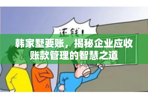 韩家墅要账，揭秘企业应收账款管理的智慧之道