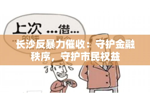 长沙反暴力催收：守护金融秩序，守护市民权益