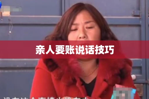 亲人要账说话技巧